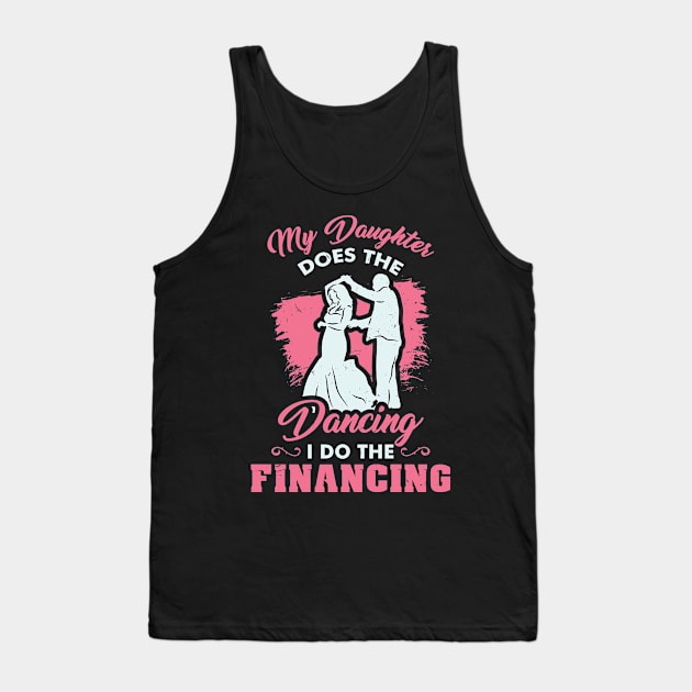 Funny Wedding Dad Bride - My Daughter does the dancing - I do the financing Tank Top by Shirtbubble